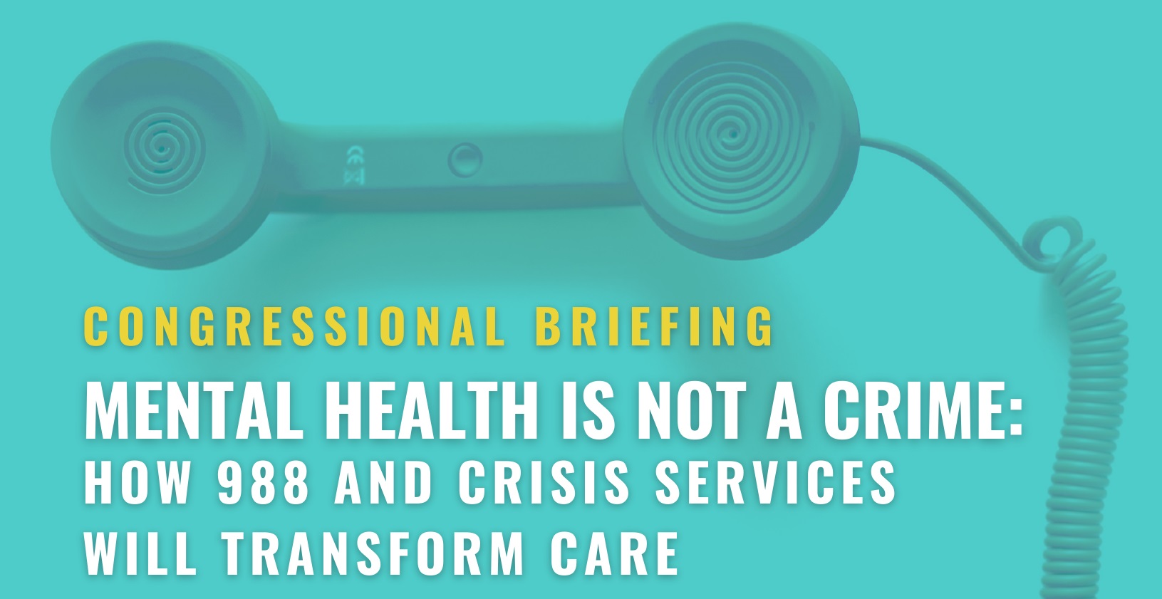 National Response Congressional Briefing Series - Mental Health is Not a Crime: How 988 and Crisis Services Will Transform Care